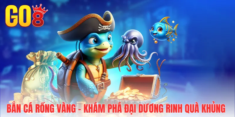Bắn cá rồng vàng - Khám phá đại dương rinh quà khủng