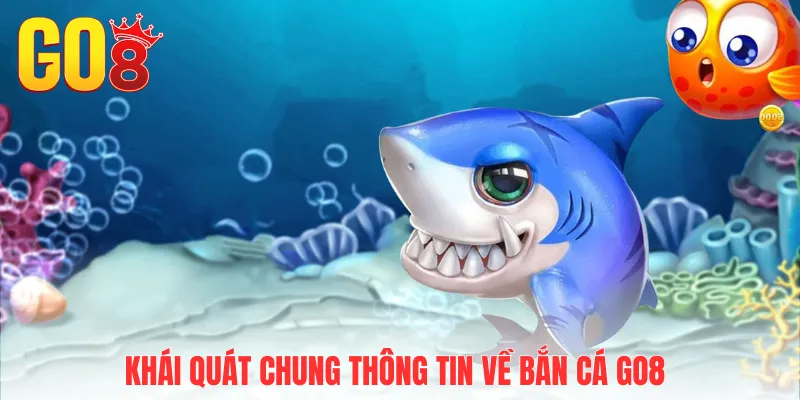 Khái quát chung thông tin về bắn cá Go8